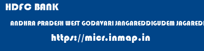 HDFC BANK  ANDHRA PRADESH WEST GODAVARI JANGAREDDIGUDEM JAGAREDDIGUDEM  micr code